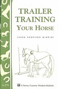 Trailer-Training Your Horse: Storeys Country Wisdom Bulletin A-279 (Paperback)