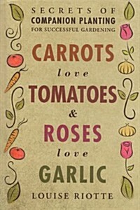 Carrots Love Tomatoes & Roses Love Garlic (Hardcover)