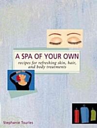 A Spa of Your Own: Recipes for Refreshing Skin, Hair, and Body Treatments (Paperback)