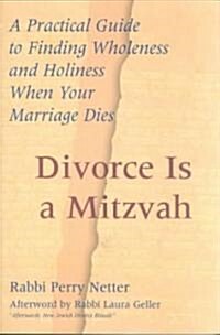 Divorce Is a Mitzvah: A Practical Guide to Finding Wholeness and Holiness When Your Marriage Dies (Paperback)