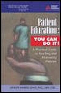 Patient Education: You Can Do It!: A Practical Guide to Teaching and Motivating Patients (Paperback)