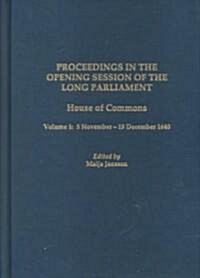 Proceedings in the Opening Session of the Long Parliament: House of Commons, Vol. 1: 3 November - 19 December 1640 (Hardcover)
