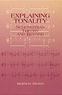 Explaining Tonality: Schenkerian Theory and Beyond (Hardcover)