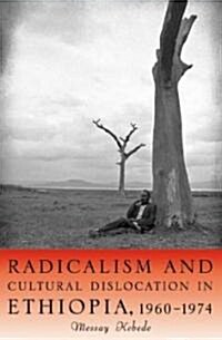 Radicalism and Cultural Dislocation in Ethiopia, 1960-1974 (Hardcover)
