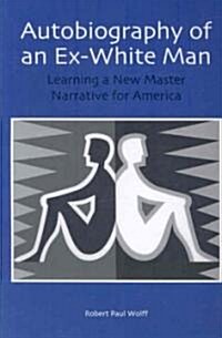 Autobiography of an Ex-White Man: Learning a New Master Narrative for America (Paperback)