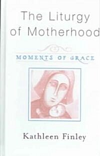 The Liturgy of Motherhood: Moments of Grace (Hardcover)