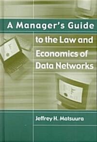 A Managers Guide to the Law and Economics of Data Networks (Hardcover)