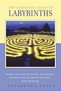 The Complete Guide to Labyrinths: Tapping the Sacred Spiral for Power, Protection, Transformation, and Healing (Paperback)
