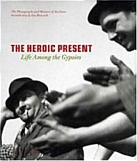 The Heroic Present: Life Among the Gypsies (Hardcover)