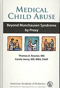 Medical Child Abuse: Beyond Munchausen Syndrome by Proxy (Hardcover)