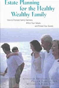 Estate Planning for the Healthy Wealthy Family: How to Promote Family Harmony, Affirm Your Values, and Protect Your Assets (Paperback)