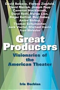 Great Producers: Visionaries of the American Theater (Paperback)