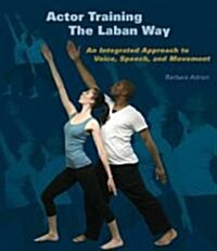 Actor Training the Laban Way: An Integrated Approach to Voice, Speech, and Movement (Paperback)