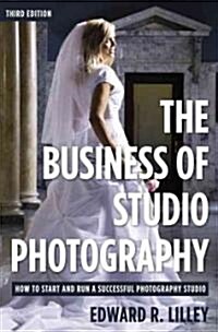 The Business of Studio Photography: How to Start and Run a Successful Photography Studio (Paperback, 3)