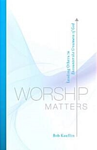 Worship Matters: Leading Others to Encounter the Greatness of God (Paperback)