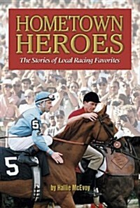 Hometown Heroes: Stories of Local Horse Racing Favorites (Hardcover)