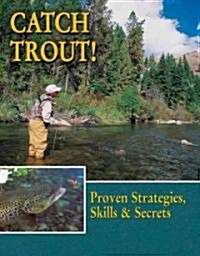 Catch Trout!: Proven Strategies, Skills & Secrets (Paperback)