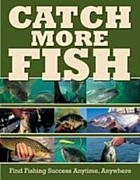 Catch More Fish: Find Fishing Success Anytime, Anywhere (Paperback)