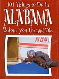 101 Things to Do in Alabama Before You Up and Die (Hardcover)