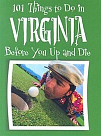 101 Things to Do in Virginia Before You Up and Die (Hardcover)