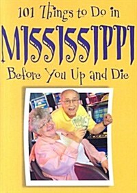 101 Things to Do in Mississippi Before You Up and Die (Hardcover)