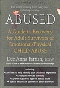 Abused: A Guide to Recovery for Adult Survivors of Emotional/Physical Child Abuse (Paperback, Expanded)