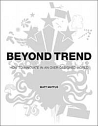 Beyond Trend: How to Innovate in an Over-Designed World (Hardcover)