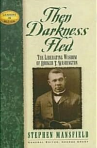 Then Darkness Fled: The Liberating Wisdom of Booker T. Washington (Hardcover)