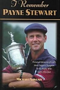 I Remember Payne Stewart: Personal Memories of Golfs Most Dapper Champion by the People Who Knew Him Best (Hardcover)