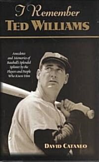 I Remember Ted Williams: Anecdotes and Memories of Baseballs Splendid Splinter by the Players and People Who Knew Him (Hardcover)