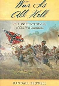 War Is All Hell: A Collection of Civil War Facts and Quotes (Paperback)