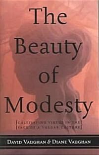 The Beauty of Modesty: Cultivating Virtue in the Face of a Vulgar Culture (Paperback)