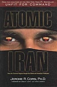 Atomic Iran: How the Terrorist Regime Bought the Bomb and American Politicians (Hardcover)