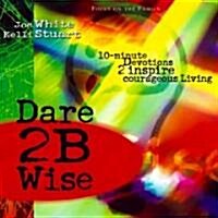 Dare 2b Wise: 10 Minute Devotions 2 Inspire Courageous Living (Paperback, Original)