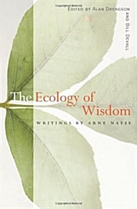 The Ecology of Wisdom: Writings by Arne Naess (Hardcover)