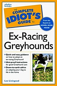 The Complete Idiots Guide to Retired Racing Greyhounds (Paperback)