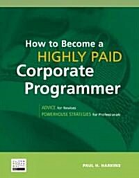 How to Become a Highly Paid Corporate Programmer (Paperback)