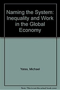 Naming the System: Inequality and Work in the Global Economy (Hardcover)