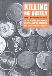Killing Me Softly: Toxic Waste, Corporate Profit, and the Struggle for Environmental Justice (Paperback, Twenty-Eighth)