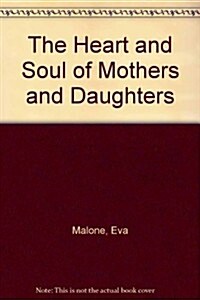 The Heart and Soul of Mothers and Daughters (Paperback)