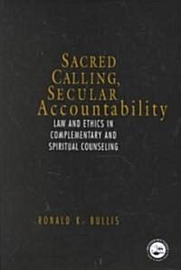 Sacred Calling, Secular Accountability : Law and Ethics in Complementary and Spiritual Counseling (Hardcover)