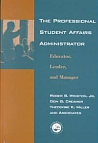 The Professional Student Affairs Administrator : Educator, Leader, and Manager (Hardcover)