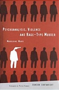Psychoanalysis, Violence and Rage-Type Murder: Murdering Minds (Paperback)
