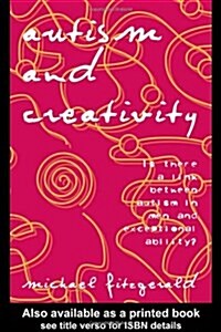 Autism and Creativity : Is There a Link Between Autism in Men and Exceptional Ability? (Hardcover)