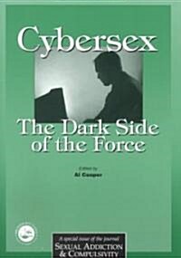 Cybersex: The Dark Side of the Force : A Special Issue of the Journal Sexual Addiction and Compulsion (Paperback)