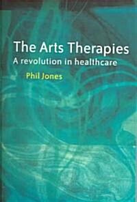 The Arts Therapies : A Revolution in Healthcare (Paperback)