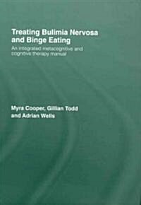 Treating Bulimia Nervosa and Binge Eating : An Integrated Metacognitive and Cognitive Therapy Manual (Hardcover)