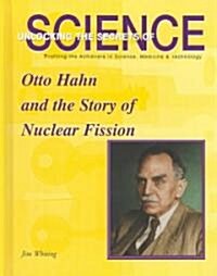 Otto Hahn and the Story of Nuclear Fission (Library Binding)