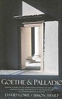 Goethe and Palladio: Goethes Study of the Relationships Between Art and Nature, Leading Through Architecture to the Discovery of the Metam (Paperback)