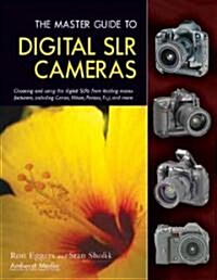 The Master Guide to Digital SLR Cameras: Choosing and Using the Digital SLRs from Leading Manufacturers, Including Canon, Nikon, Pentax, Fuji, and Mor (Paperback)